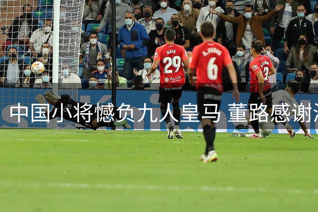 中国小将憾负九人皇马 董路感谢海内外球迷支持
