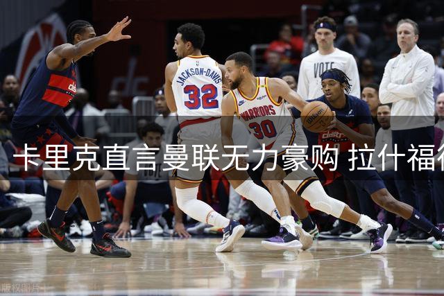 卡里克直言曼联无力豪购 拉什福德去留仍存变数